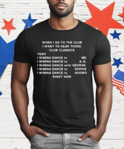 When I Go To The Club I Want To Hear Those Club Classics T-Shirt