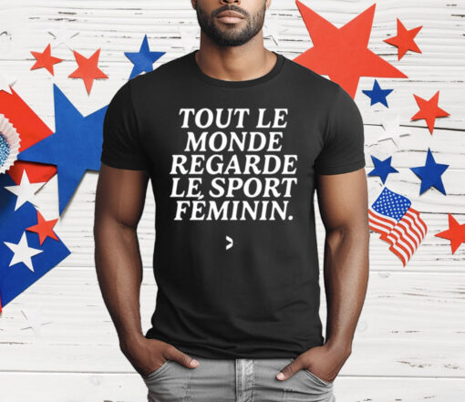 Tout Le Monde Regarde Le Sport Feminin T-Shirt