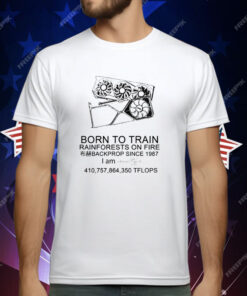 Born To Train Rainforests On Fire Backprop Since 1987 T-Shirt