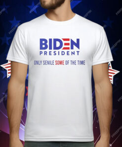 Biden president only senile some of the time T-Shirt