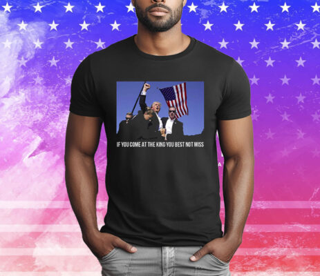 Trump If You Come At The King You Best Not Miss T-Shirt