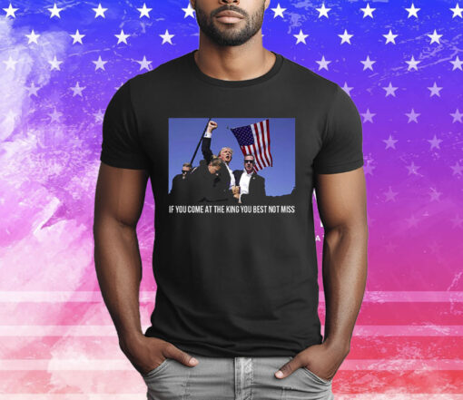 Trump If You Come At The King You Best Not Miss T-Shirt