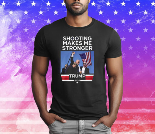 Shooting Makes Me Stronger Trump T-Shirt