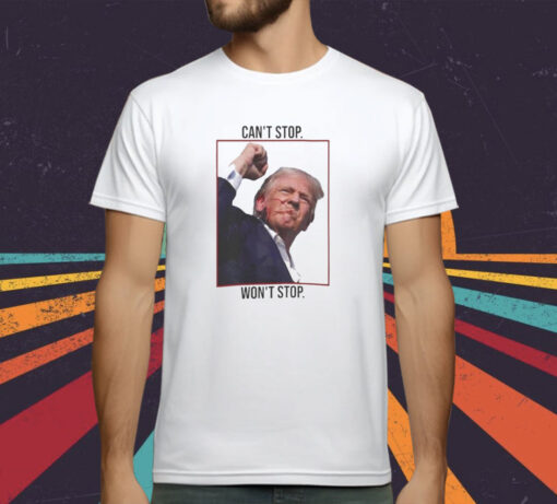 Can’t Stop Won’t Stop Trump T-Shirt