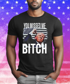 You Missed Me Trump T-Shirt