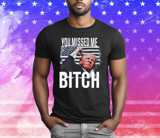 You Missed Me Trump T-Shirt