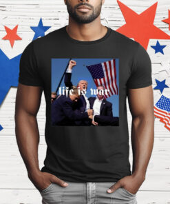 Life Is War Trump T-Shirt