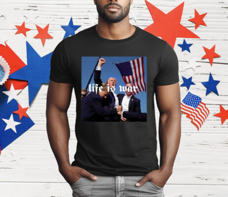 Life Is War Trump T-Shirt