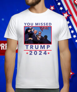 You Missed Trump 2024 Shot Pennsylvania Rally T-Shirt