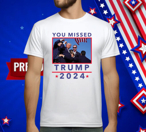 You Missed Trump 2024 Shot Pennsylvania Rally T-Shirt