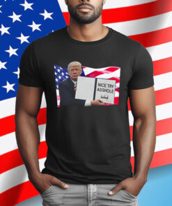 Nice Try Asshole Donald Trump T-Shirt