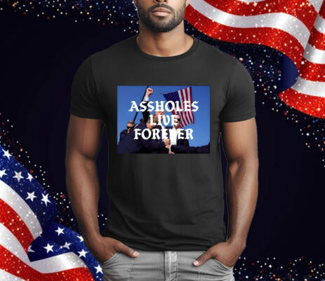 Donald Trump Assholes Live Forever T-Shirt