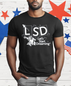 LSD Let’s Start Dreaming by Renaissance Man T-Shirt