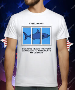 I Feel Happy Because I Lack The Very Language To Articulate My Despair by Renaissance Man T-Shirt