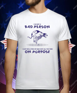 I’m Not A Bad Person I Just Do A Ton Of Bad Shit All The Time On Purpose by Renaissance Man T-Shirt