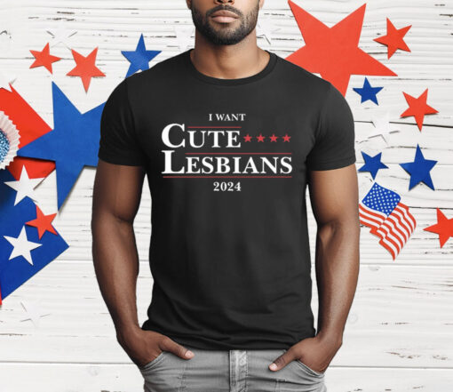 I Want Cute Lesbians 2024 T-Shirt