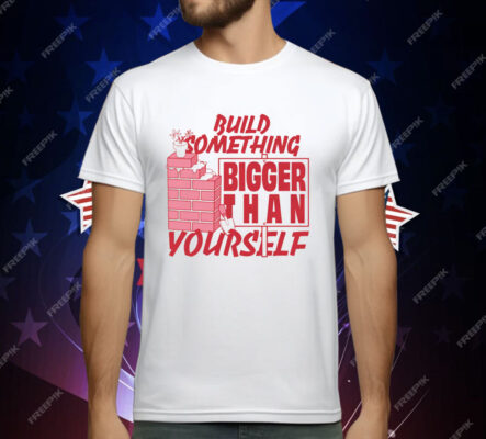 Build Something Bigger Than Yourself by Renaissance Man T-Shirt