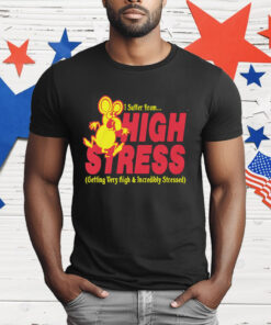 I Suffer From High Stress Getting Very High And Incredible Stressed T-Shirt