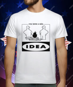 You Were A Bad Idea T-Shirt