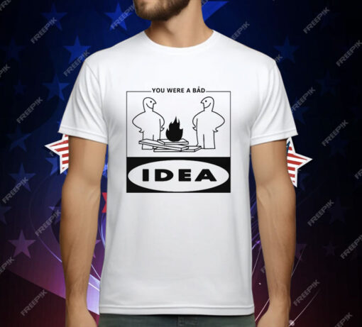 You Were A Bad Idea T-Shirt