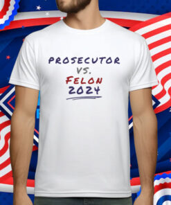 Prosecutor vs. Felon, Political Shirt, Democrat T-Shirt