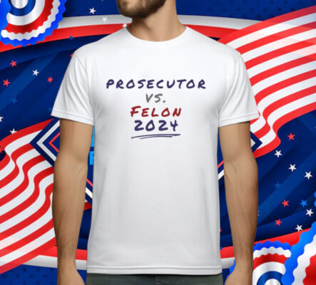 Prosecutor vs. Felon, Political Shirt, Democrat T-Shirt