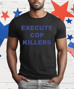 Execute Cop Killers T-Shirt