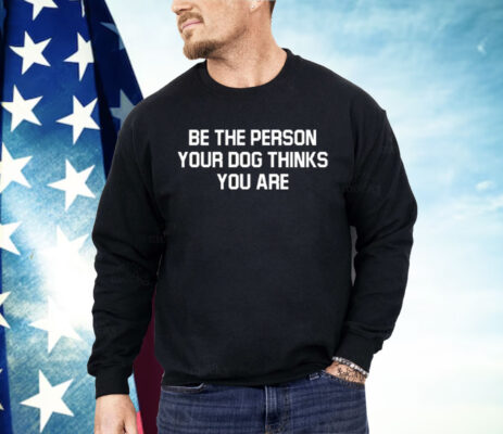 Deon Joseph Be The Person Your Dog Thinks You Are Shirt