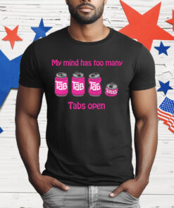 My Mind Has Too Many Tabs Open T-Shirt