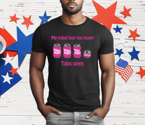 My Mind Has Too Many Tabs Open T-Shirt