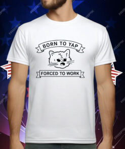 Gary the Cat Born to Yap Forced to Work T-Shirt