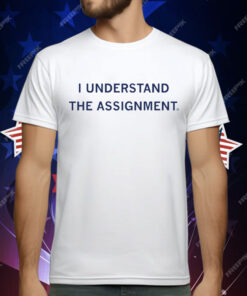 I Understand The Assignment T-Shirt