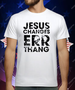 Jesus changes err thang T-Shirt