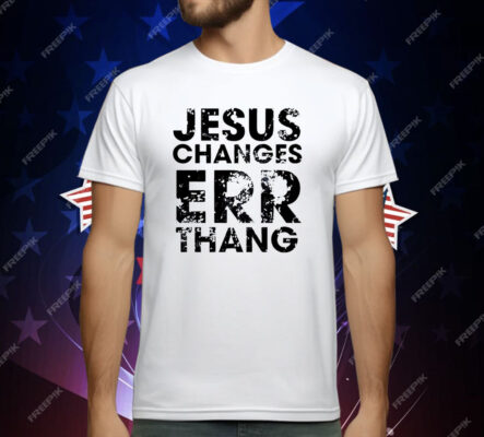 Jesus changes err thang T-Shirt