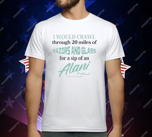 I Would Crawl Through Razors Glass Alani T-Shirt