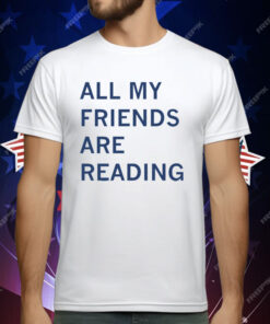 All My Friends Are Reading Smut T-Shirt