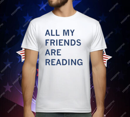 All My Friends Are Reading Smut T-Shirt