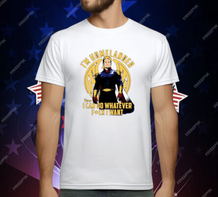 The Boys I’m Homelander I Can Do Whatever Fuck I Want T-Shirt