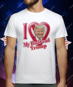 Donald Trump I Love My Boyfriend T-Shirt