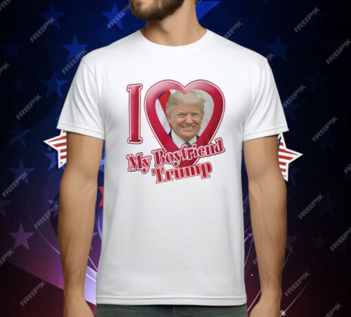 Donald Trump I Love My Boyfriend T-Shirt