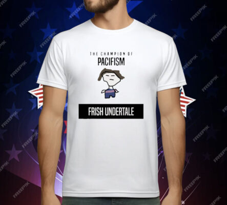 The Champion Of Pacifism Frish Undertale T-Shirt