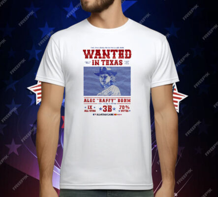 The Philadelphia Phillies Are Wanted In Texas Alec Raffy Bohm T-Shirt