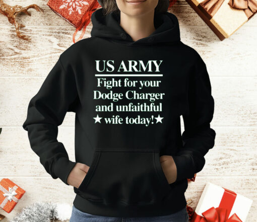 Us Army Fight For Your Dodge Charger And Unfaithful Wife Today T-Shirt