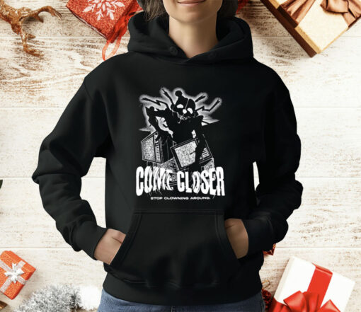 Come Closer Stop Clowning Around T-Shirt