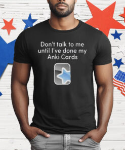 Don’t Talk To Me Until I’ve Done My Anki Cards T-Shirt