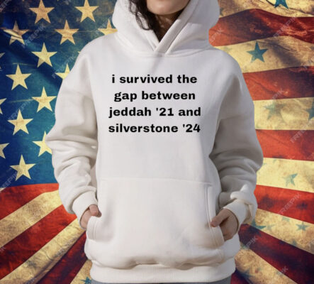 I Survived The Gap Between Jeddad ’21 And Silverstone ’24 T-Shirt