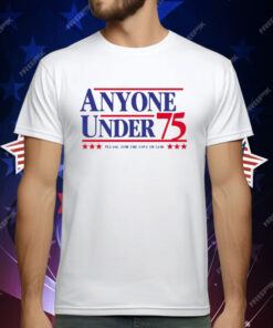 Anyone Under 75 Presidential Campaign T-Shirt