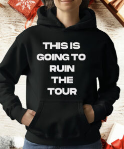 THIS IS GOING TO RUIN THE TOUR T-Shirt