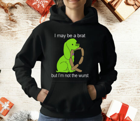 I May Be A Brat But I'm Not The Wurst T-Shirt