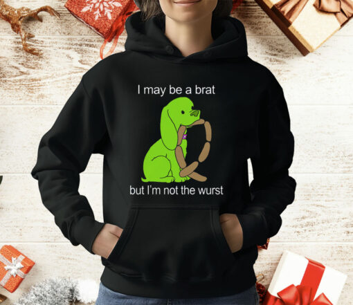 I May Be A Brat But I’m Not The Wurst T-Shirt